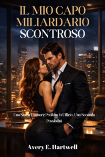Il mio capo miliardario scontroso - Una storia d'amore proibita in ufficio una seconda possibilità - cover
