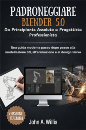 PADRONEGGIARE BLENDER 50: Da Principiante Assoluto a Progettista Professionista - Una guida moderna passo dopo passo alla modellazione 3D all'animazione e al design visivo - cover
