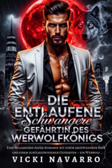 Die Entlaufene Schwangere Gefährtin Des Werwolfkönigs - Eine Milliardärs-Alpha-Romanze mit einem abgewiesenen Baby und einem zurückgewiesenen Gefährten – ein Werwolf - cover