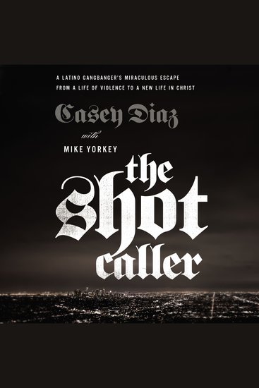 The Shot Caller - A Latino Gangbanger’s Miraculous Escape from a Life of Violence to a New Life in Christ - cover