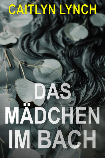 Das Mädchen im Bach - Ein fesselnder australischer Kleinstadtthriller voller tödlicher Geheimnisse und gefährlicher Anziehung - cover