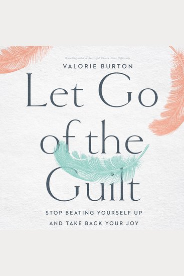 Let Go of the Guilt - Stop Beating Yourself Up and Take Back Your Joy - cover