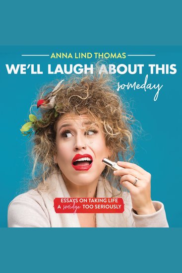 We'll Laugh About This (Someday) - Essays on Taking Life a Smidge Too Seriously - cover