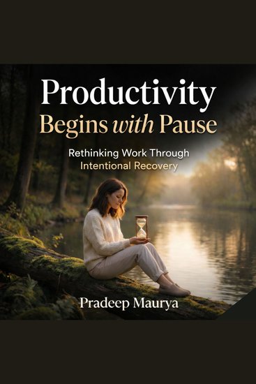 Productivity Begins with Pause: Rethinking Work Through Intentional Recovery - cover