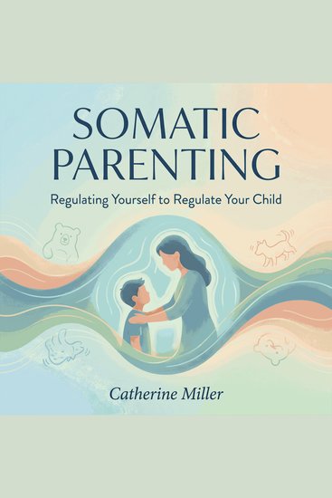 Somatic Parenting: Regulating Yourself to Regulate Your Child - cover