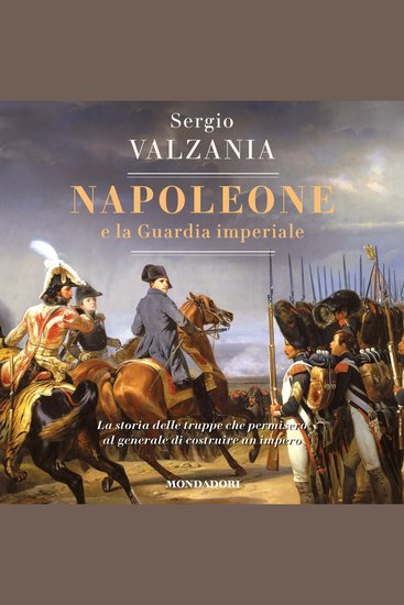 Napoleone e la Guardia imperiale - La storia delle truppe che permisero al generale di costruire un impero - cover