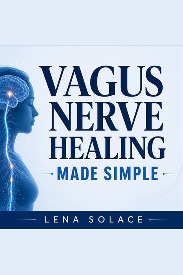 Vagus Nerve Healing Made Simple - 7-Minute Daily Exercises to Relieve Anxiety Heal Trauma & Restore Energy and Sleep Naturally - cover