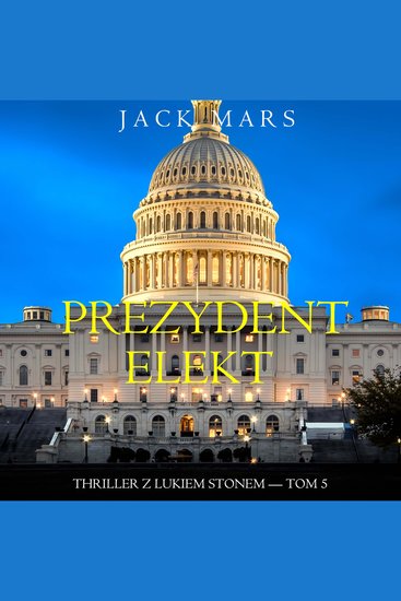 Prezydent-elekt (Thriller z Lukiem Stonem — Tom 5) - Cyfrowa narracja przy użyciu syntezowanego głosu - cover