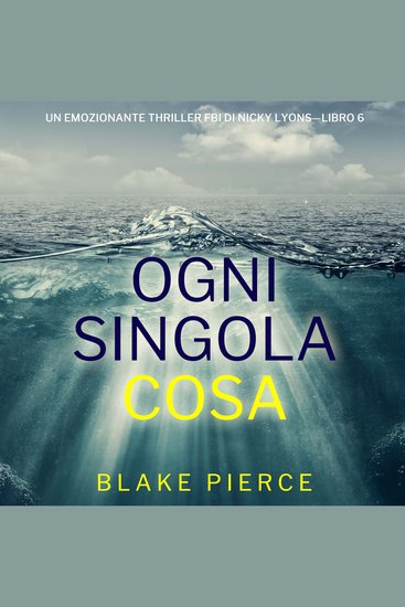 Ogni Singola Cosa (Un emozionante thriller FBI di Nicky Lyons—Libro 6) - Narrato digitalmente con voce sintetizzata - cover