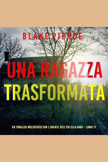 Una Ragazza Trasformata (Un thriller mozzafiato con l’agente dell’FBI Ella Dark – Libro 17) - Narrato digitalmente con voce sintetizzata - cover