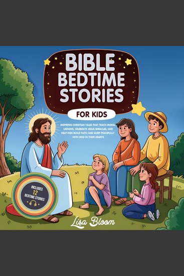 Bible Bedtime Stories for Kids - Inspiring Christian Tales That Teach Moral Lessons Celebrate Jesus’s Miracles and Help Kids Build Faith and Sleep Peacefully with God in Their Hearts - cover