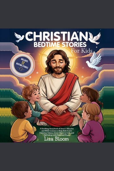 Christian Bedtime Stories for Kids - A Soothing Storybook of Jesus’s Miracles and Bible Lessons to Help Kids Learn Christian Values Grow Closer to God and Fall Asleep with Faith and Peace - cover