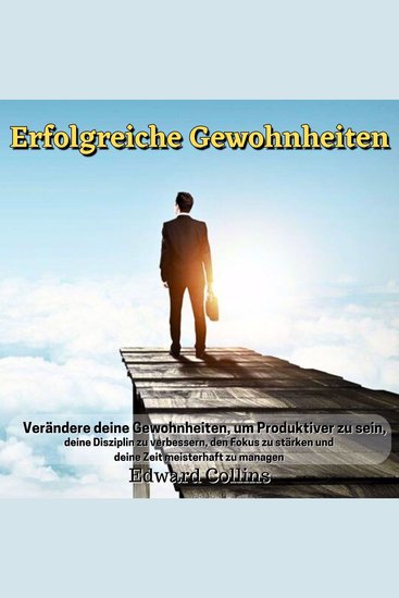 Erfolgreiche Gewohnheiten - Verändere deine Gewohnheiten um produktiver zu sein deine Disziplin zu verbessern den Fokus zu stärken und deine Zeit meisterhaft zu managen - cover