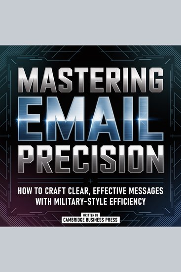Mastering Email Precision - How To Craft Clear Effective Messages With Military-Style Efficiency - cover