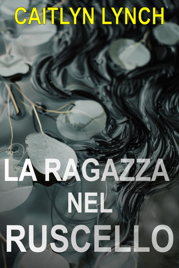 La Ragazza nel Ruscello - Un avvincente thriller australiano di provincia tra segreti mortali e un'attrazione pericolosa - cover