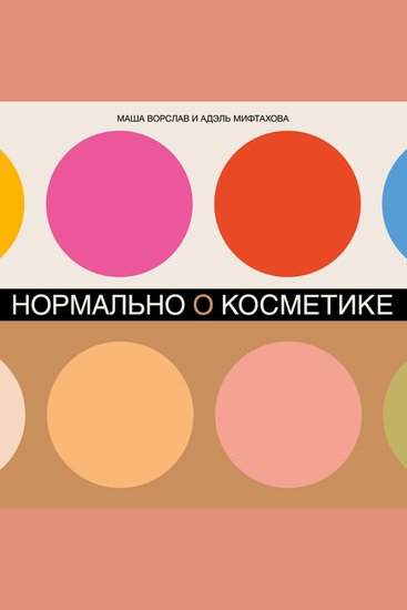 Нормально о косметике: Как разобраться в уходе и макияже и не сойти с ума - cover