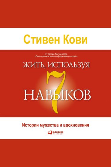 Жить используя семь навыков: Истории мужества и вдохновения - cover