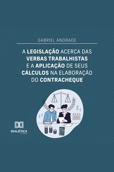 A legislação acerca das verbas trabalhistas e a aplicação de seus cálculos na elaboração do contracheque - cover