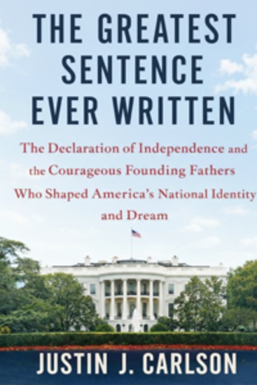 The Greatest Sentence Ever Written - The Declaration of Independence and the Courageous Founding Fathers Who Shaped America’s National Identity and Dream - cover