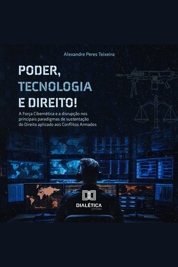 Poder Tecnologia e Direito! - "a força cibernética e a disrupção nos principais paradigmas de sustentação do direito aplicável aos conflitos armados" - cover