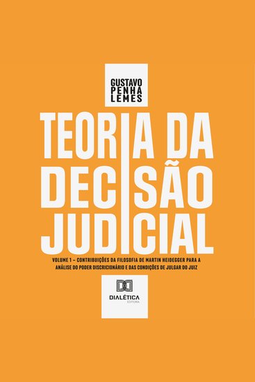 Teoria da Decisão Judicial - Volume 1 – contribuições da filosofia de Martin Heidegger para a análise do poder discricionário e das condições de julgar do juiz - cover