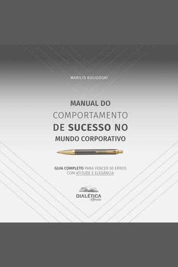 Manual do Comportamento de Sucesso no Mundo Corporativo - guia completo para vencer 50 erros com atitude e elegância - cover