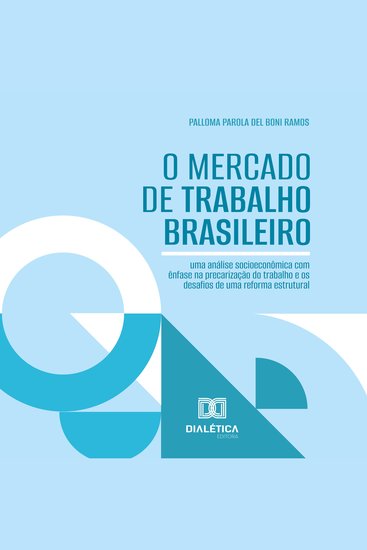 O Mercado de Trabalho Brasileiro - uma análise socioeconômica com ênfase na precarização do trabalho e os desafios de uma reforma estrutural - cover