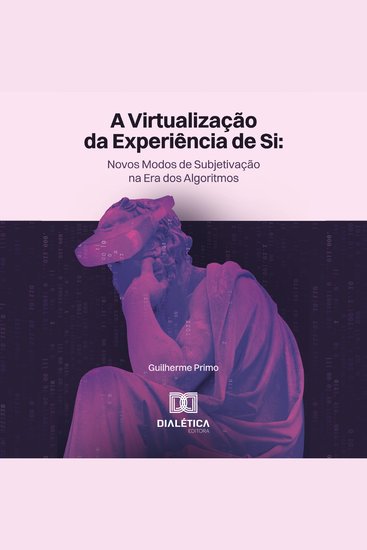 A virtualização da experiência de si - novos modos de subjetivação na era dos algoritmos - cover