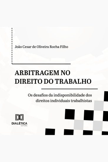 Arbitragem no Direito do Trabalho - os desafios da indisponibilidade dos direitos individuais trabalhistas - cover