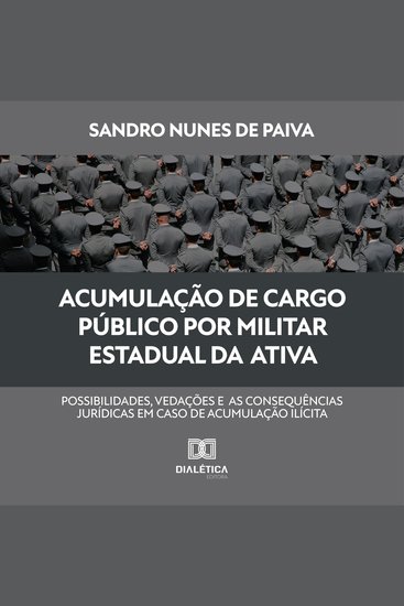 Acumulação de cargo público por militar estadual da ativa - possibilidades vedações e as consequências jurídicas em caso de acumulação ilícita - cover