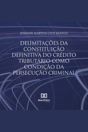 Delimitações da constituição definitiva do crédito tributário como condição da persecução criminal - cover