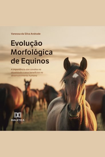 Evolução Morfológica de Equinos - a importância dos cavalos na atualidade e seus benefícios no desenvolvimento humano - cover