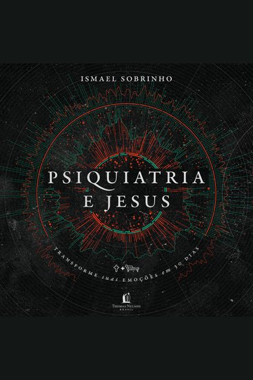 Psiquiatria e Jesus - transforme suas emoções em 30 dias - cover