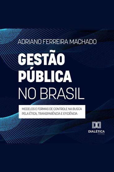 Gestão pública no Brasil - modelos e formas de controle na busca pela ética transparência e eficiência - cover