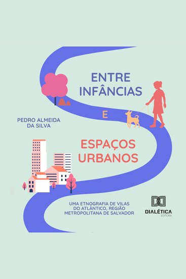 Entre infâncias e espaços urbanos - uma etnografia de Vilas do Atlântico Região Metropolitana de Salvador - cover