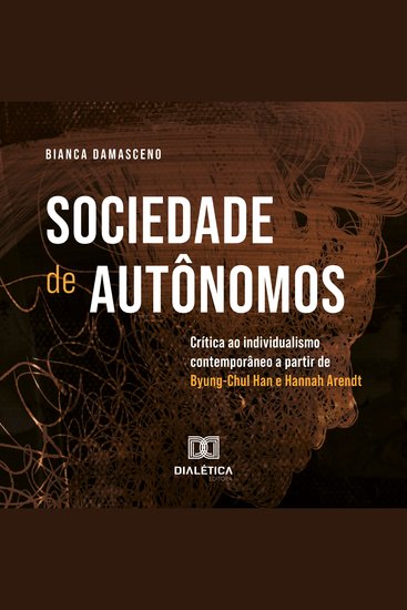 Sociedade de autônomos - crítica ao individualismo contemporâneo a partir de Byung-Chul Han e Hannah Arendt - cover