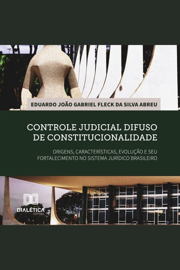 Controle judicial difuso de constitucionalidade: origens características evolução e seu fortalecimento no sistema jurídico brasileiro - cover