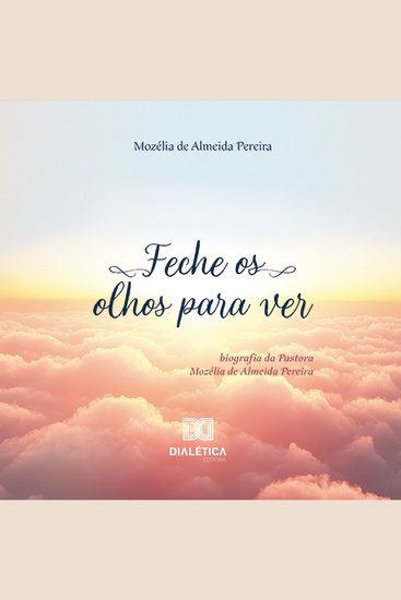 Feche os olhos para Ver - biografia da Pastora Mozélia de Almeida Pereira - cover