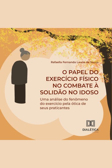O Papel do Exercício Físico no Combate à Solidão no Idoso - uma análise do fenômeno do exercício pela ótica de seus praticantes - cover