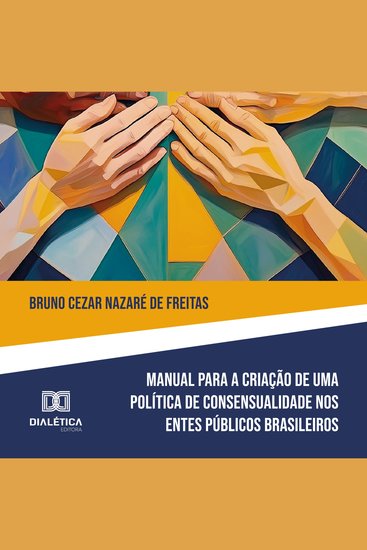 Manual para Criação de Política de Consensualidade nos Entes Públicos Brasileiros - edição de instrumento normativo como meio de implementação de uma política de desjudicializacão - cover
