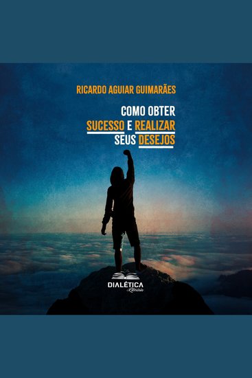 Como obter sucesso e realizar seus desejos - cover