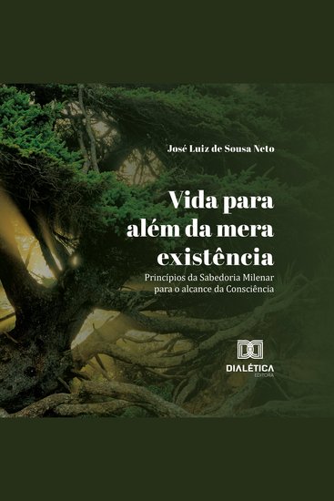 Vida para além da mera existência - Princípios da Sabedoria Milenar para o alcance da Consciência - cover