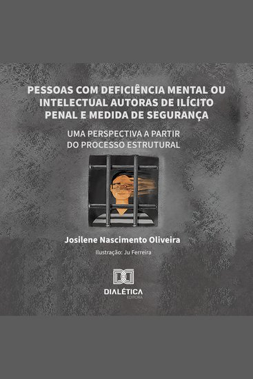 Pessoas com deficiência mental ou intelectual autoras de ilícito penal e medida de segurança - uma perspectiva a partir do processo estrutural - cover