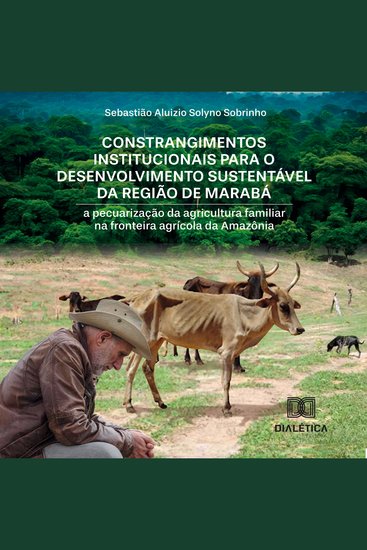Constrangimentos institucionais para o desenvolvimento sustentável da região de Marabá - a pecuarização da agricultura familiar na fronteira agrícola da Amazônia - cover