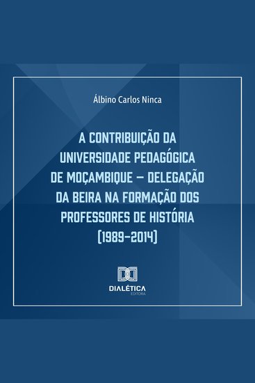 A Contribuição da Universidade Pedagógica de Moçambique - Delegação da Beira na Formação dos Professores de História (1989-2014) - cover