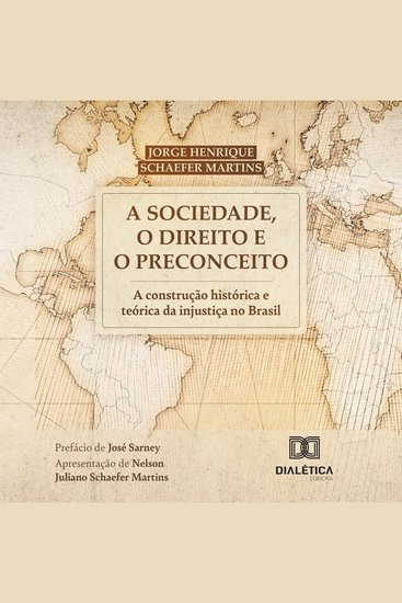 A Sociedade o Direito e o Preconceito - A construção histórica e teórica da injustiça no Brasil - cover
