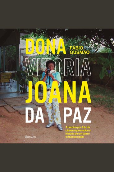 Dona Vitória Joana da Paz - A heroína por trás da câmera que mudou a história de um bairro e marcou o país - cover