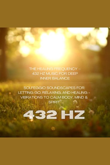 The Healing Frequency – 432 Hz Music for Deep Inner Balance - Solfeggio Soundscapes for Letting Go Relaxing and Healing - Vibrations to Calm Body Mind & Spirit - cover