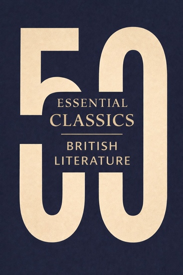 50 Essential Classics You Must Read - British Literature - The Definitive British Literature Collection from Beowulf to the Romantic Poets - cover