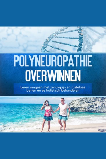 Polyneuropathie overwinnen: Leren omgaan met zenuwpijn en rusteloze benen en ze holistisch behandelen - cover
